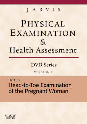 Physical Examination and Health Assessment DVD Series: DVD 13: Head-To-Toe Examination of the Pregnant Woman, Version 2 - Carolyn Jarvis