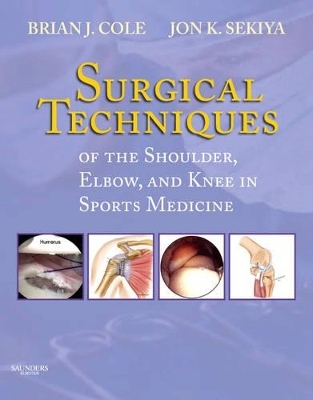 Surgical Techniques of the Shoulder, Elbow, and Knee in Sports Medicine - Brian J. Cole, Jon K. Sekiya