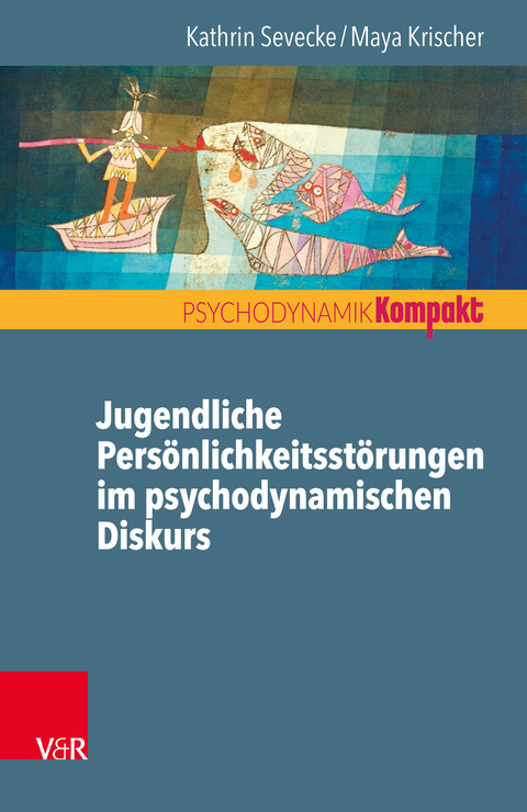 Jugendliche Persönlichkeitsstörungen im psychodynamischen Diskurs -  Kathrin Sevecke,  Maya Krischer