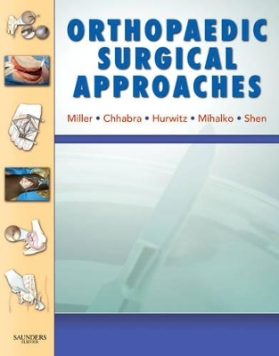 Orthopaedic Surgical Approaches - Mark D. Miller, James A. Browne, A. Bobby Chhabra, Shepard R. Hurwitz, William M. Mihalko