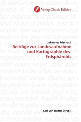 Beiträge zur Landesaufnahme und Kartographie des Erdsphäroids - Johannes Frischauf