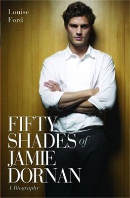 Fifty Shades of Jamie Dornan - A Biography - Louise Ford