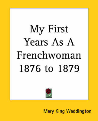 My First Years As A Frenchwoman 1876 to 1879 - Mary King Waddington