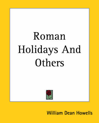 Roman Holidays And Others - William Dean Howells