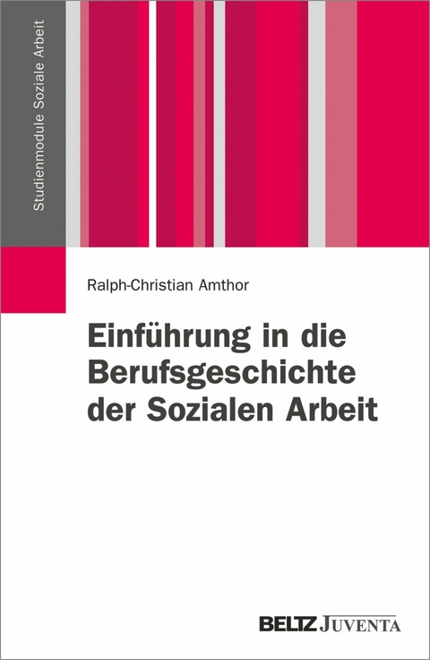 Einführung in die Berufsgeschichte der Sozialen Arbeit -  Ralph-Christian Amthor