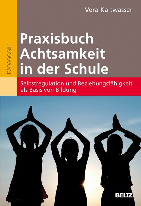 Praxisbuch Achtsamkeit in der Schule -  Vera Kaltwasser