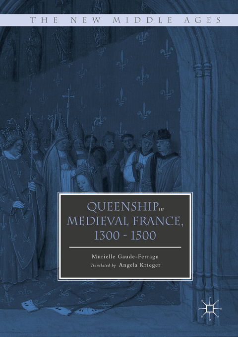 Queenship in Medieval France, 1300-1500 -  Murielle Gaude-Ferragu