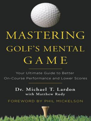 Mastering Golf's Mental Game - Dr. Michael T. Lardon, Matthew Rudy