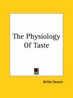 The Physiology Of Taste - Brillat Savarin