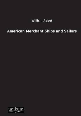 American Merchant Ships and Sailors - Willis J. Abbot