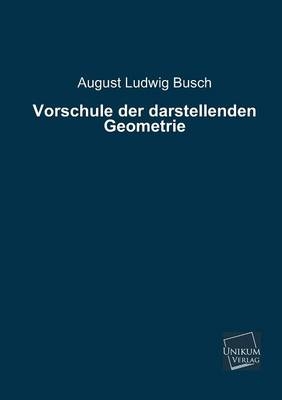 Vorschule der darstellenden Geometrie - August Ludwig Busch