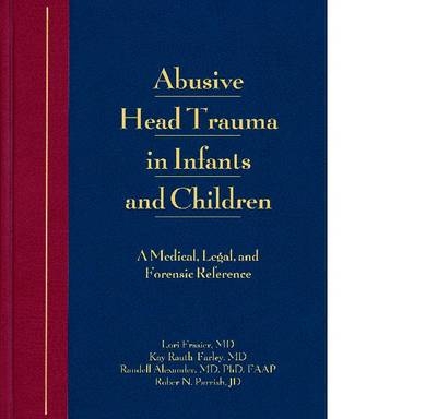 Abusive Head Trauma in Infants and Children - Lori Frasier, Kay Rauth-Farley, Randell Alexander, Robert Parrish
