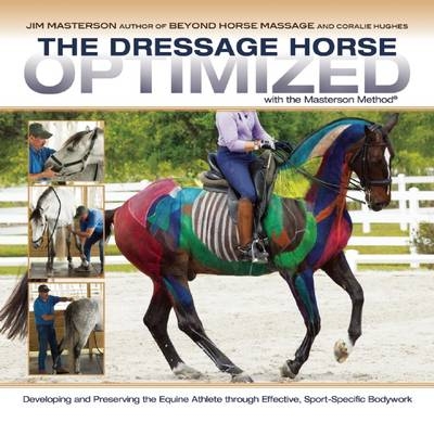 The Dressage Horse Optimized with the Masterson Method - Jim Masterson, Coralie Hughes