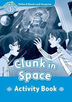 Oxford Read and Imagine: Level 1:: Clunk in Space activity book - Paul Shipton