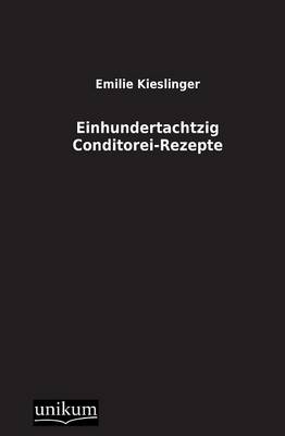 Einhundertachtzig Conditorei-Rezepte - Emilie Kieslinger