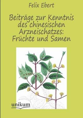 BeitrÃ¤ge zur Kenntnis des chinesischen Arzneischatzes: FrÃ¼chte und Samen - Felix Ebert