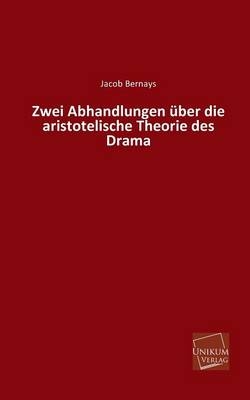 Zwei Abhandlungen über die aristotelische Theorie des Drama - Jacob Bernays