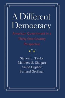 A Different Democracy - Steven L. Taylor, Matthew Soberg Shugart, Arend Lijphart, Bernard Grofman