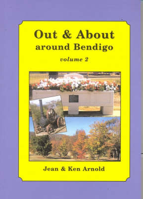 Out & About Around Bendigo Volume 2 - Ken Arnold, Jean Arnold