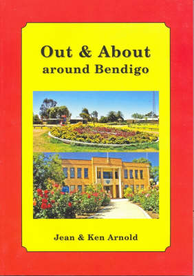 Out & About Around Bendigo - Ken Arnold, Jean Arnold