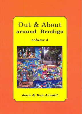 Out & About Around Bendigo Volume 3 - Ken Arnold, Jean Arnold