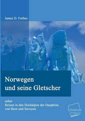 Norwegen und seine Gletscher - James D. Forbes