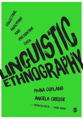 Linguistic Ethnography - Fiona Copland, Angela Creese