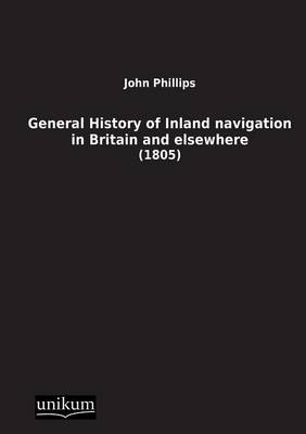 General History of Inland navigation in Britain and elsewhere - John Phillips