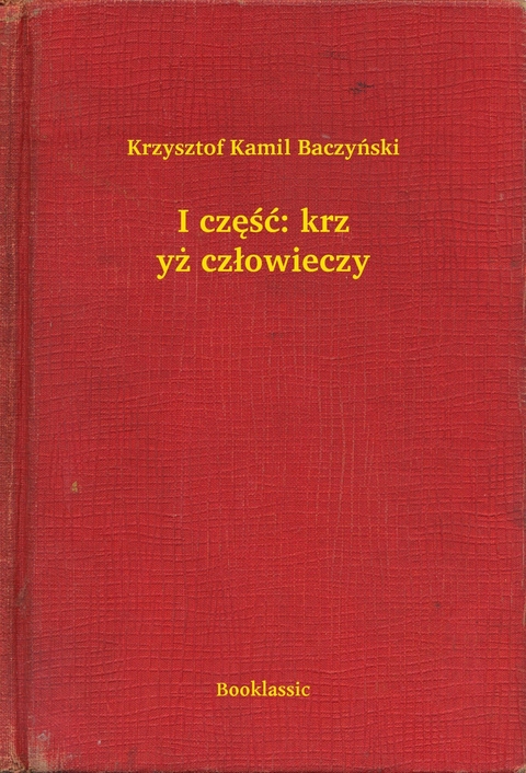 I część: krzyż człowieczy -  Krzysztof Kamil Baczyński