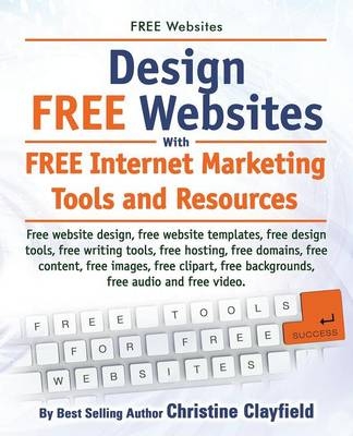 Free Websites. Design Free Websites with Free Internet Marketing Tools and Resources. Free Website Design, Free Website Templates, Free Writing Tools, - Christine Clayfield