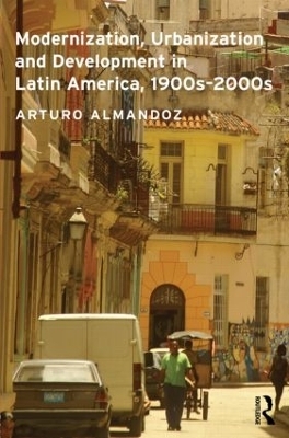 Modernization, Urbanization and Development in Latin America, 1900s - 2000s - Arturo Almandoz