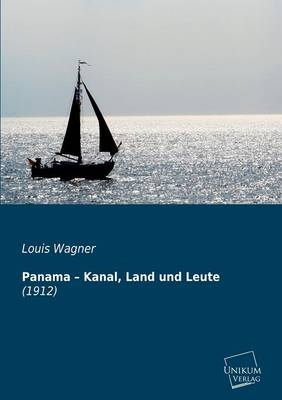 Panama – Kanal, Land und Leute - Louis Wagner