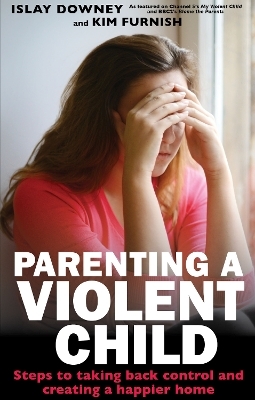 Parenting a Violent Child - Islay Downey, Kim Furnish