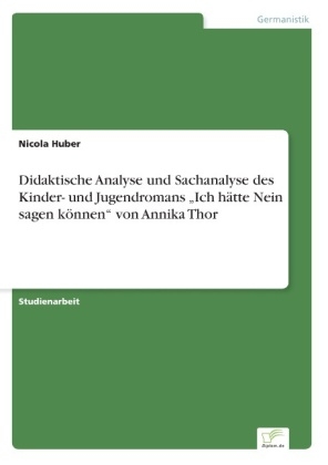 Didaktische Analyse und Sachanalyse des Kinder- und Jugendromans Â¿Ich hÃ¤tte Nein sagen kÃ¶nnenÂ¿ von Annika Thor - Nicola Huber