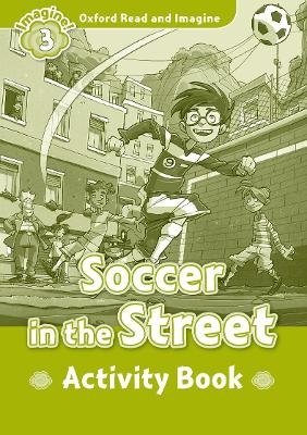 Oxford Read and Imagine: Level 3:: Soccer in the Street activity book - Paul Shipton