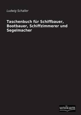 Taschenbuch für Schiffbauer, Bootbauer, Schiffzimmerer und Segelmacher - Ludwig Schaller