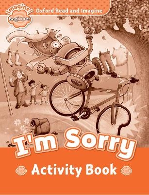 Oxford Read and Imagine: Beginner:: I'm Sorry activity book - Paul Shipton