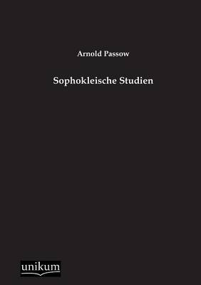 Sophokleische Studien - Arnold Passow