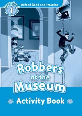 Oxford Read and Imagine: Level 1:: Robbers at the Museum activity book - Paul Shipton