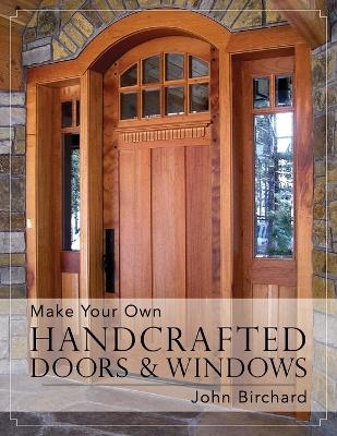 Make Your Own Handcrafted Doors & Windows - John Birchard