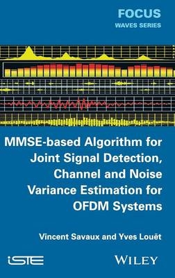 MMSE-Based Algorithm for Joint Signal Detection, Channel and Noise Variance Estimation for OFDM Systems - Vincent Savaux, Yves Louët
