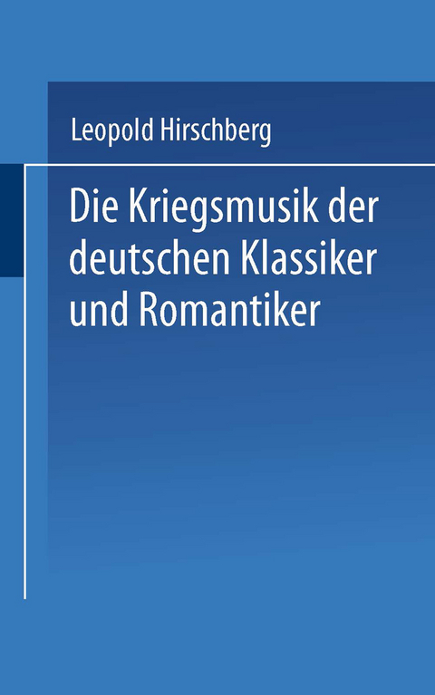 Die Kriegsmusik der deutschen Klassiker und Romantiker - Leopold Hirschberg