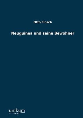 Neuguinea und seine Bewohner - Otto Finsch