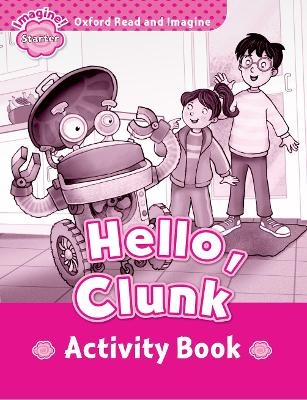 Oxford Read and Imagine: Starter:: Hello, Clunk activity book - Paul Shipton