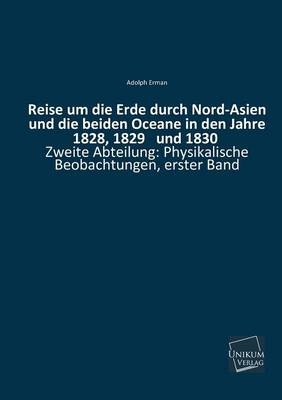 Reise um die Erde durch Nord-Asien und die beiden Oceane in den Jahre 1828, 1829 und 1830 - Adolph Erman