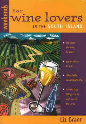 Wine Lover's Guide to the South Island - Liz Grant