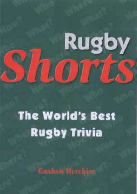 Rugby Shorts - the World's Best Rugby Trivia - Graham Hutchins