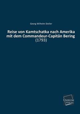 Reise von Kamtschatka nach Amerika mit dem Commandeur-CapitÃ¤n Bering - Georg Wilhelm Steller