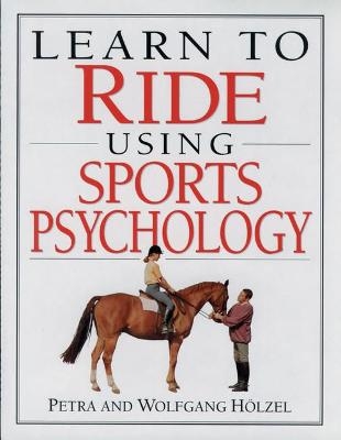 Learn to Ride Using Sports Psychology - Petra Holzel, Wolfgang Holzel