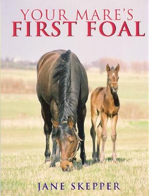 Your Mare's First Foal - Jane Skepper